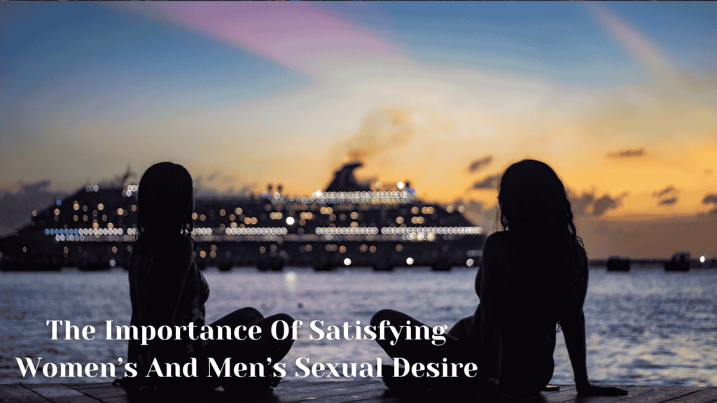 The Importance Of Satisfying Women’s And Men’s Sexual Desire